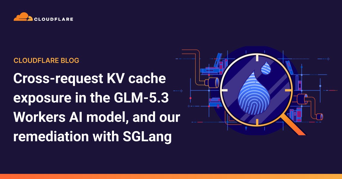 Cloudflare: انكشاف ذاكرة KV في Workers AI لـ GLM-5.3 وإصلاح SGLang